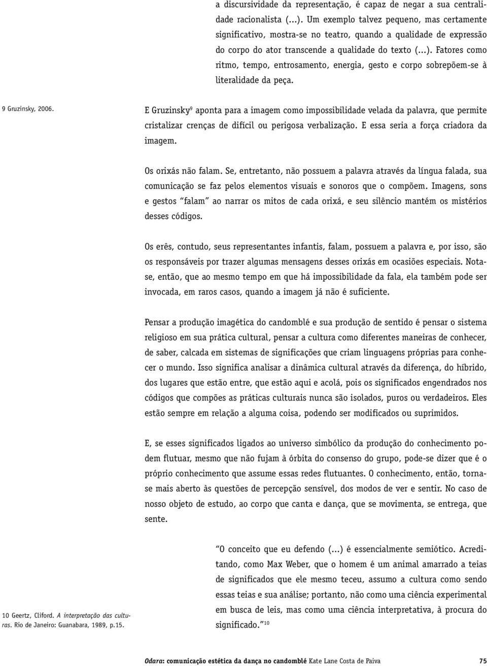 Fatores como ritmo, tempo, entrosamento, energia, gesto e corpo sobrepõem-se à literalidade da peça. 9 Gruzinsky, 2006.