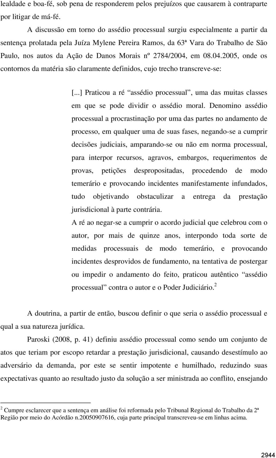 nº 2784/2004, em 08.04.2005, onde os contornos da matéria são claramente definidos, cujo trecho transcreve-se: [.