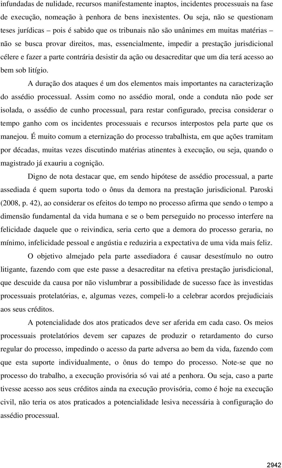 célere e fazer a parte contrária desistir da ação ou desacreditar que um dia terá acesso ao bem sob litígio.