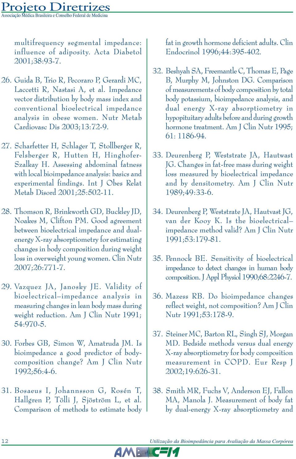 Scharfetter H, Schlager T, Stollberger R, Felsberger R, Hutten H, Hinghofer- Szalkay H. Assessing abdominal fatness with local bioimpedance analysis: basics and experimental findings.