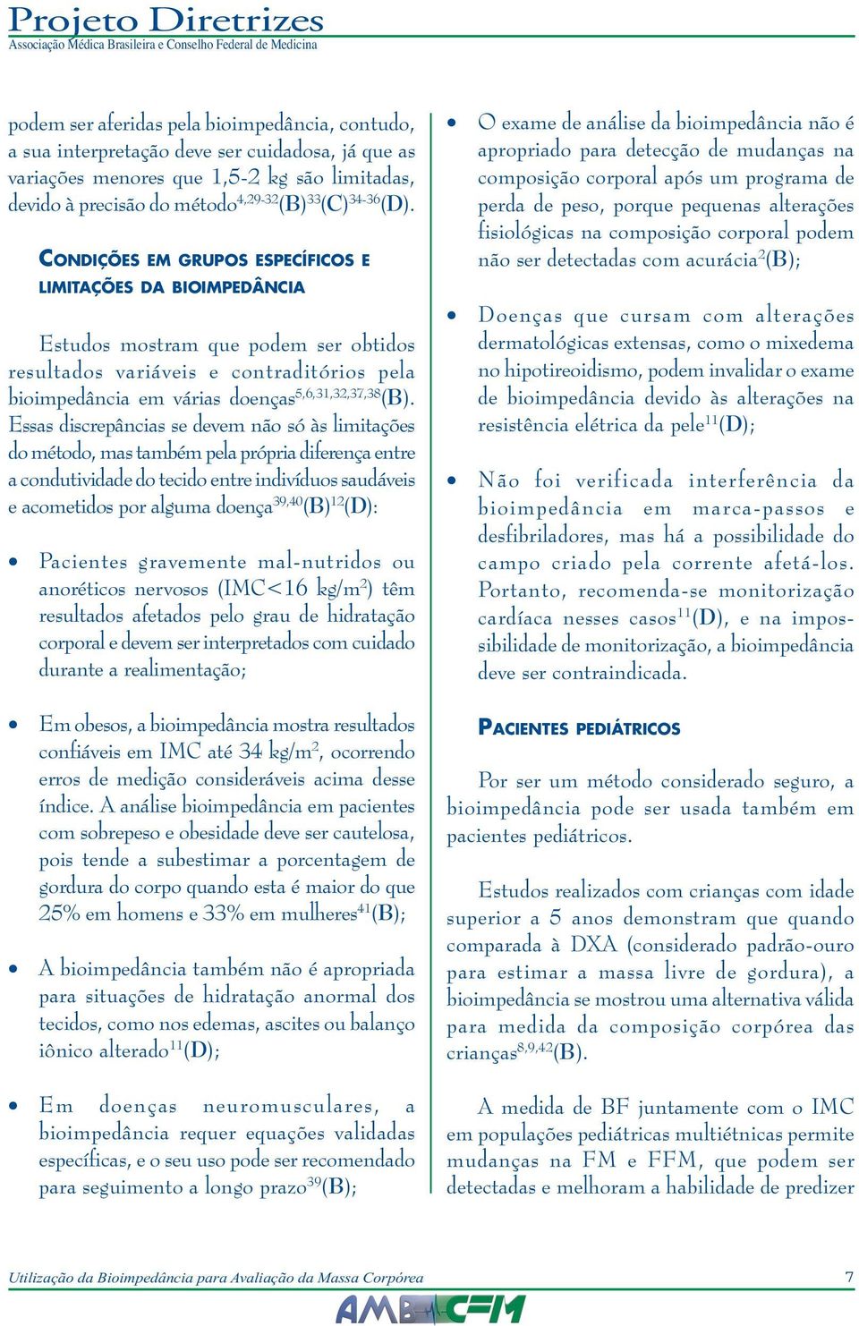 Essas discrepâncias se devem não só às limitações do método, mas também pela própria diferença entre a condutividade do tecido entre indivíduos saudáveis e acometidos por alguma doença 39,40 (B) 12