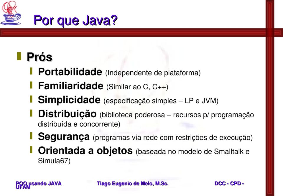 Simplicidade (especificação simples LP e JVM) Distribuição (biblioteca poderosa