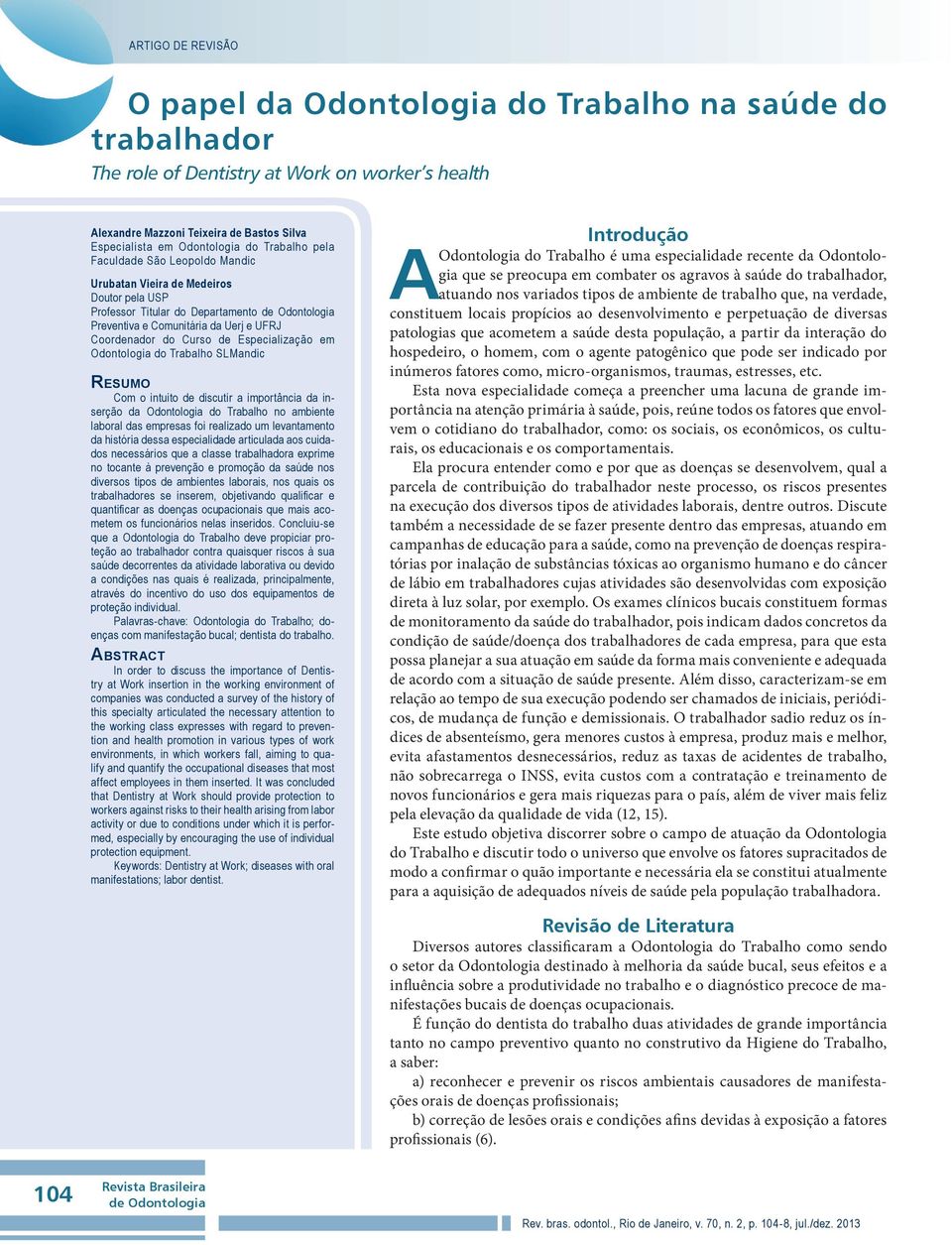 Especialização em Odontologia do Trabalho SLMandic Resumo Com o intuito de discutir a importância da inserção da Odontologia do Trabalho no ambiente laboral das empresas foi realizado um levantamento