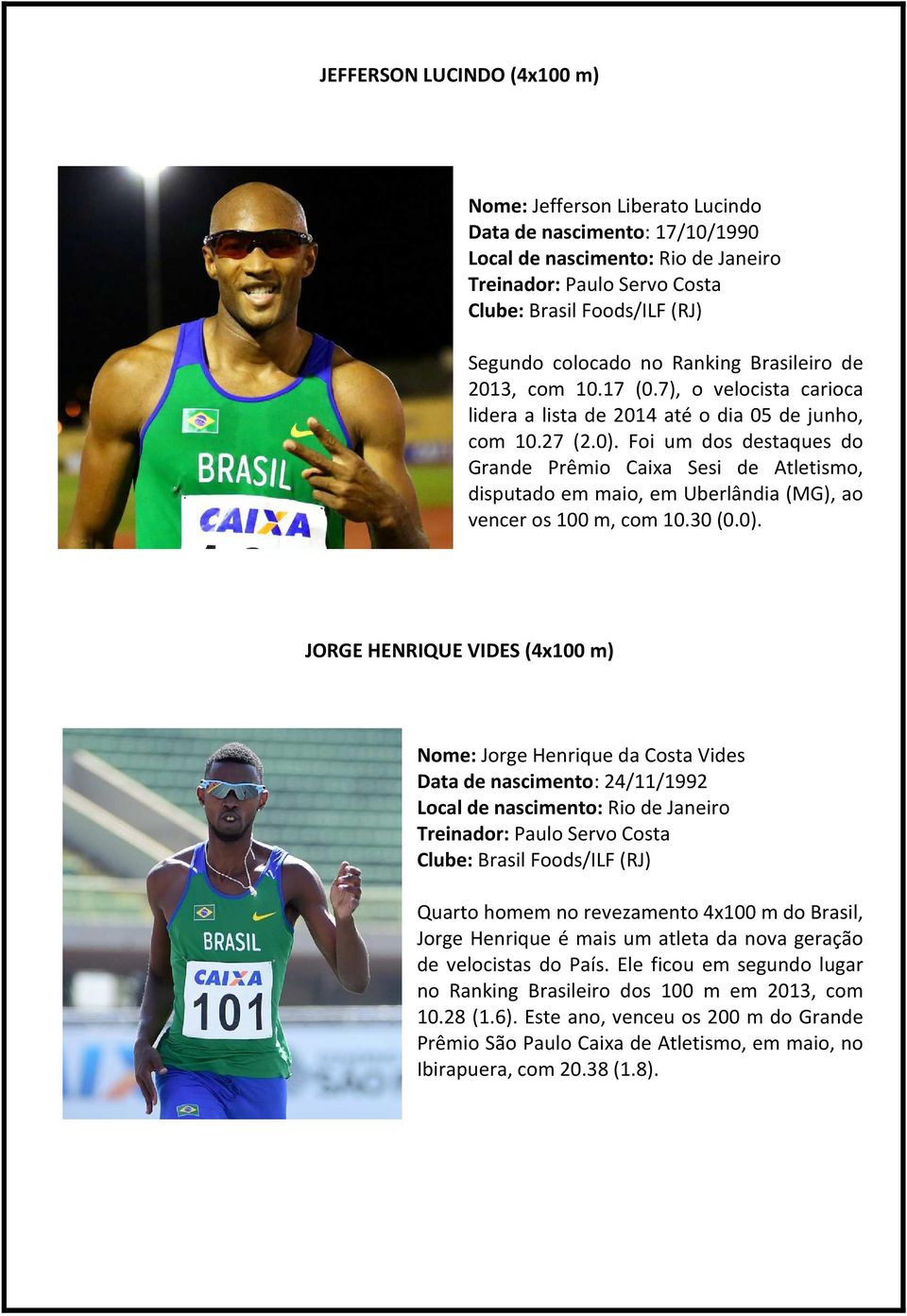 Foi um dos destaques do Grande Prêmio Caixa Sesi de Atletismo, disputado em maio, em Uberlândia (MG), ao vencer os 100 m, com 10.30 (0.0).