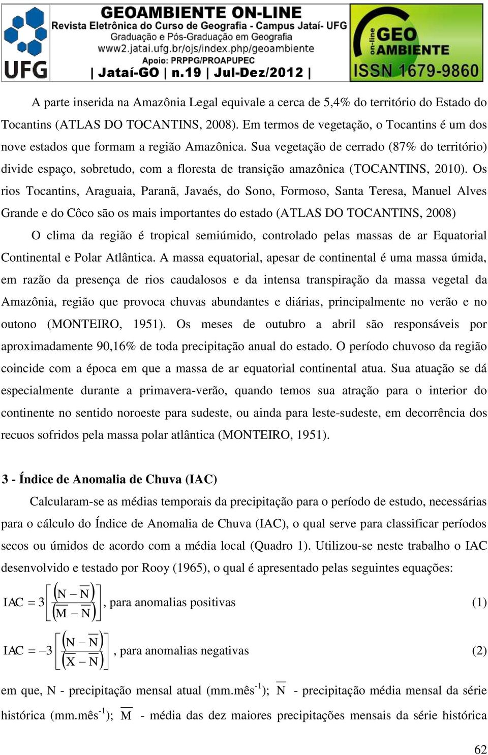 Sua vegetação de cerrado (87% do território) divide espaço, sobretudo, com a floresta de transição amazônica (TOCANTINS, 2010).