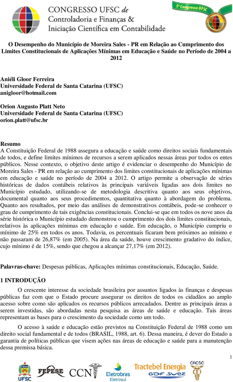 br Resumo A Constituição Federal de 1988 assegura a educação e saúde como direitos sociais fundamentais de todos, e define limites mínimos de recursos a serem aplicados nessas áreas por todos os