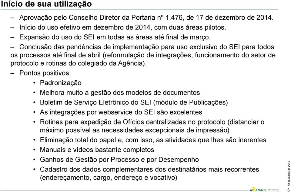 Conclusão das pendências de implementação para uso exclusivo do SEI para todos os processos até final de abril (reformulação de integrações, funcionamento do setor de protocolo e rotinas do colegiado