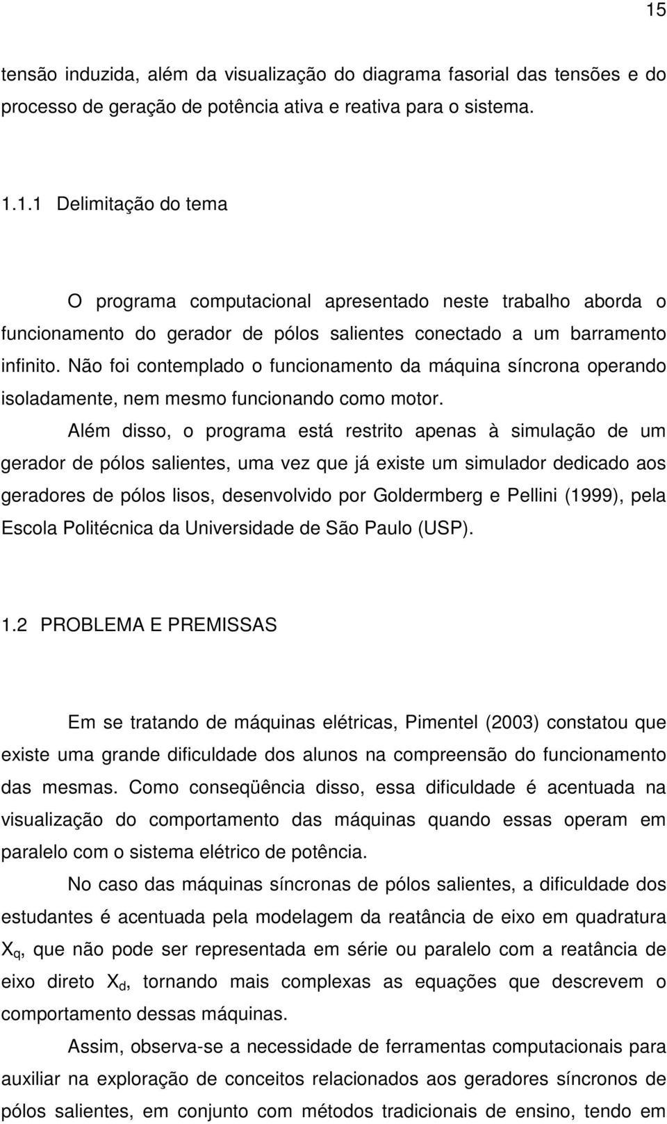 Além isso, o programa está restrito apenas à simulação e um geraor e pólos salientes, uma vez que já existe um simulaor eicao aos geraores e pólos lisos, esenvolvio por Golermberg e Pellini (1999),