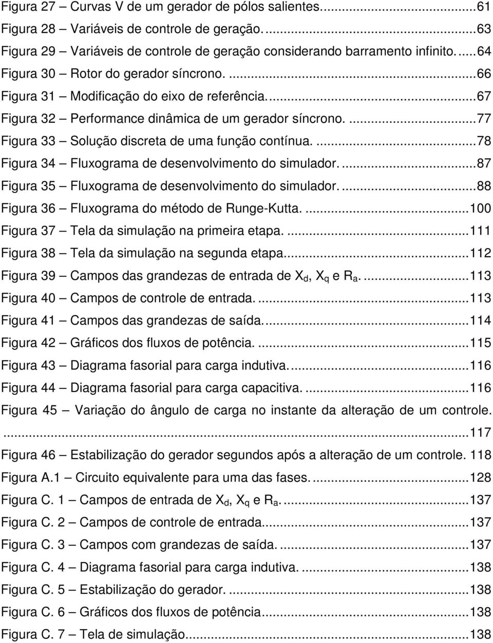 ... 78 Figura 34 Fluxograma e esenvolvimento o simulaor.... 87 Figura 35 Fluxograma e esenvolvimento o simulaor.... 88 Figura 36 Fluxograma o métoo e Runge-Kutta.