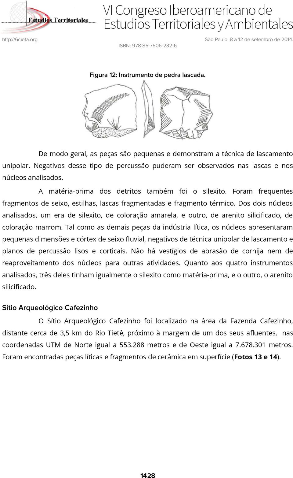 Foram frequentes fragmentos de seixo, estilhas, lascas fragmentadas e fragmento térmico.