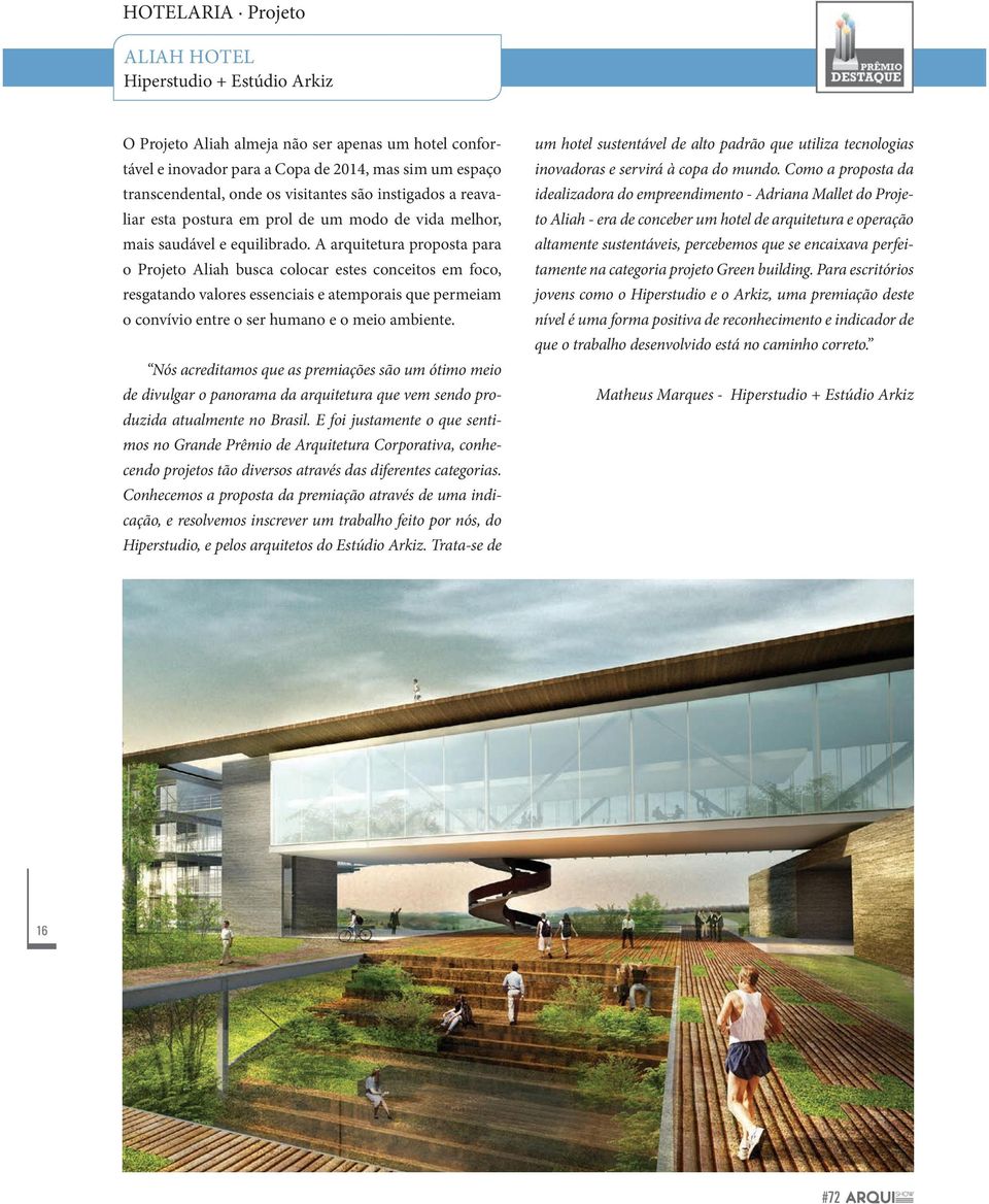 A arquitetura proposta para o Projeto Aliah busca colocar estes conceitos em foco, resgatando valores essenciais e atemporais que permeiam o convívio entre o ser humano e o meio ambiente.