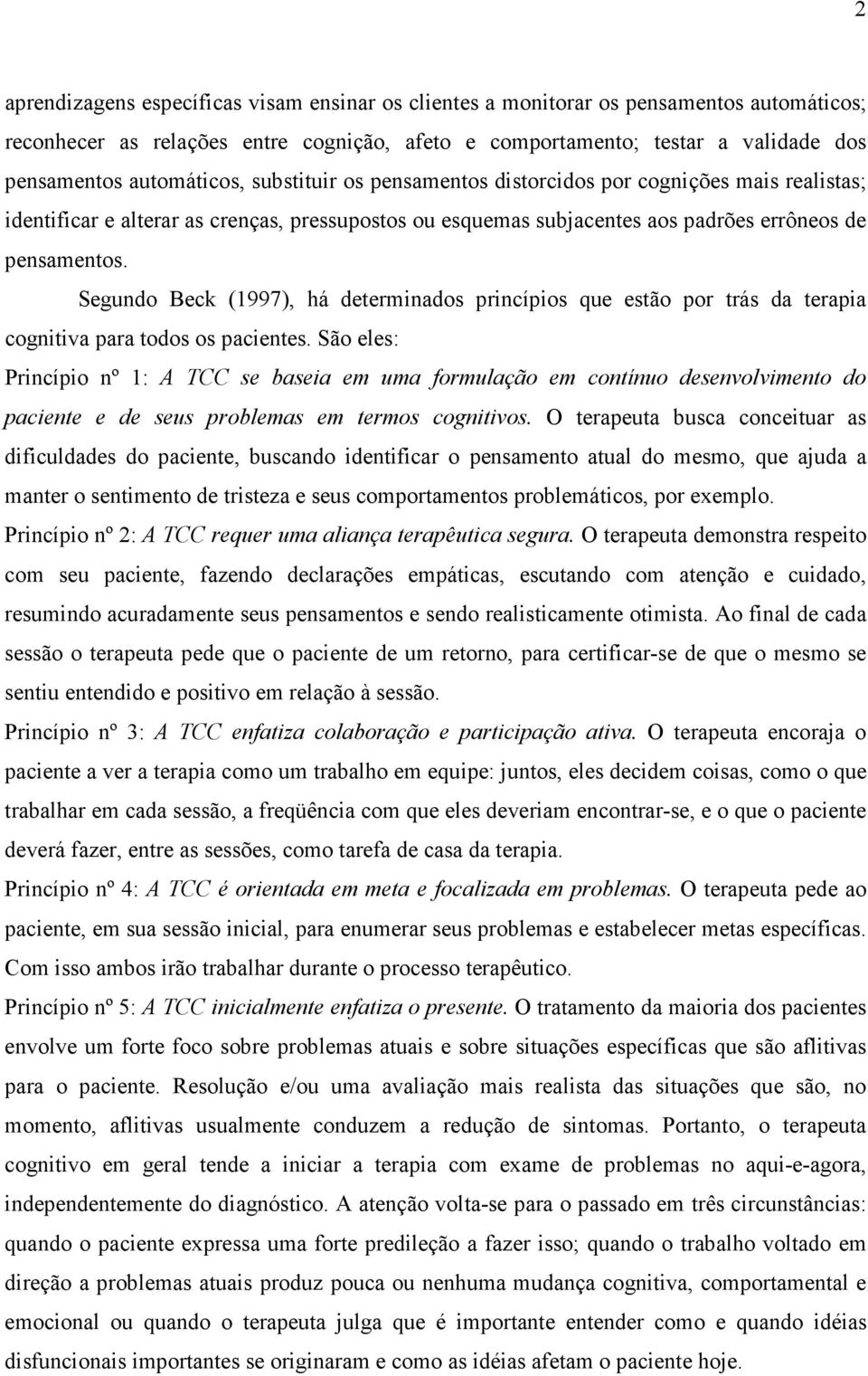 Segundo Beck (1997), há determinados princípios que estão por trás da terapia cognitiva para todos os pacientes.