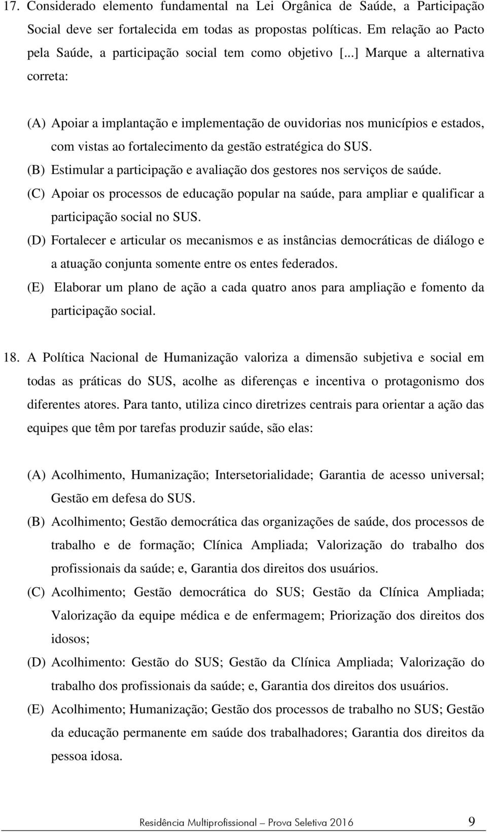 ..] Marque a alternativa correta: (A) Apoiar a implantação e implementação de ouvidorias nos municípios e estados, com vistas ao fortalecimento da gestão estratégica do SUS.