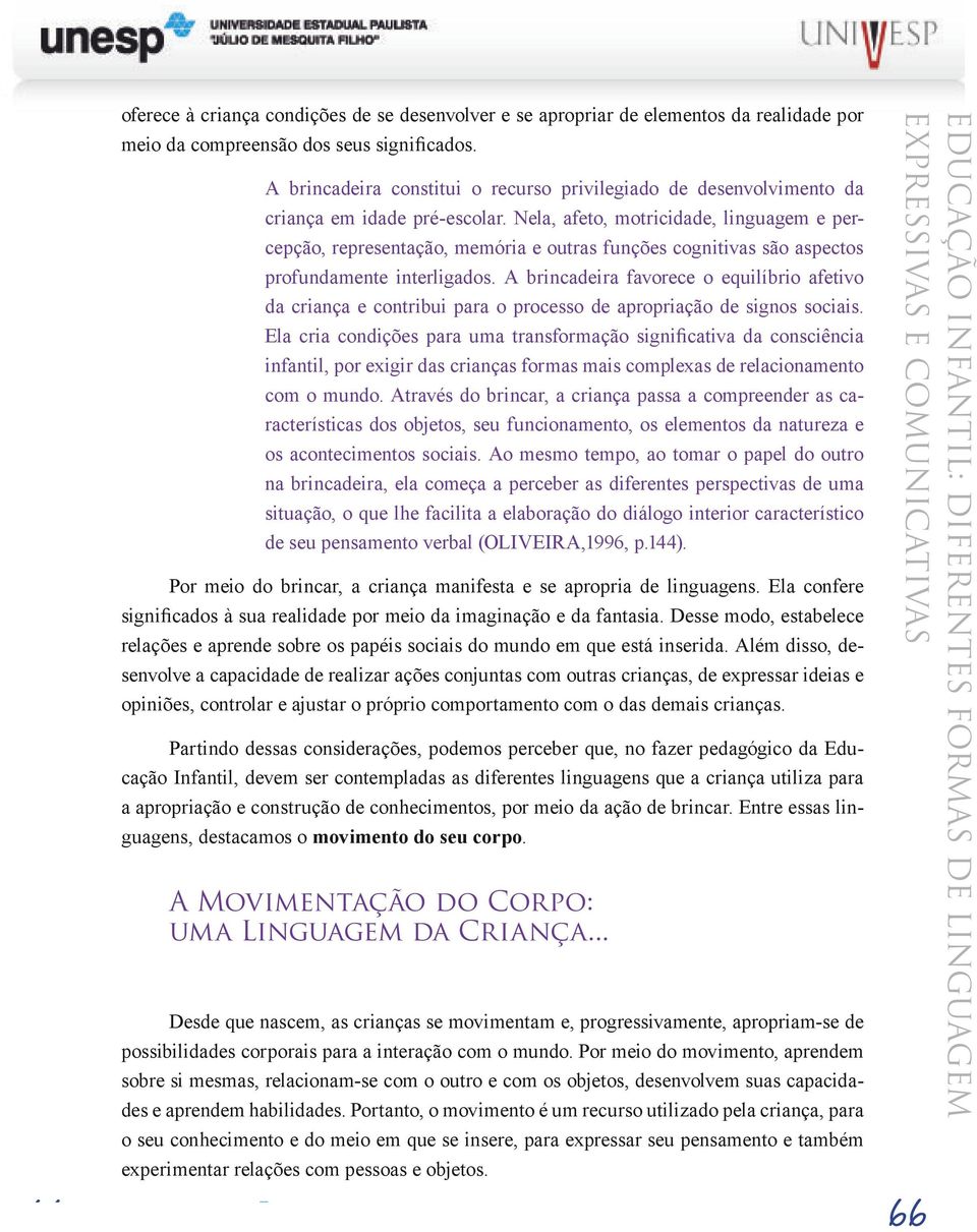 Nela, afeto, motricidade, linguagem e percepção, representação, memória e outras funções cognitivas são aspectos profundamente interligados.