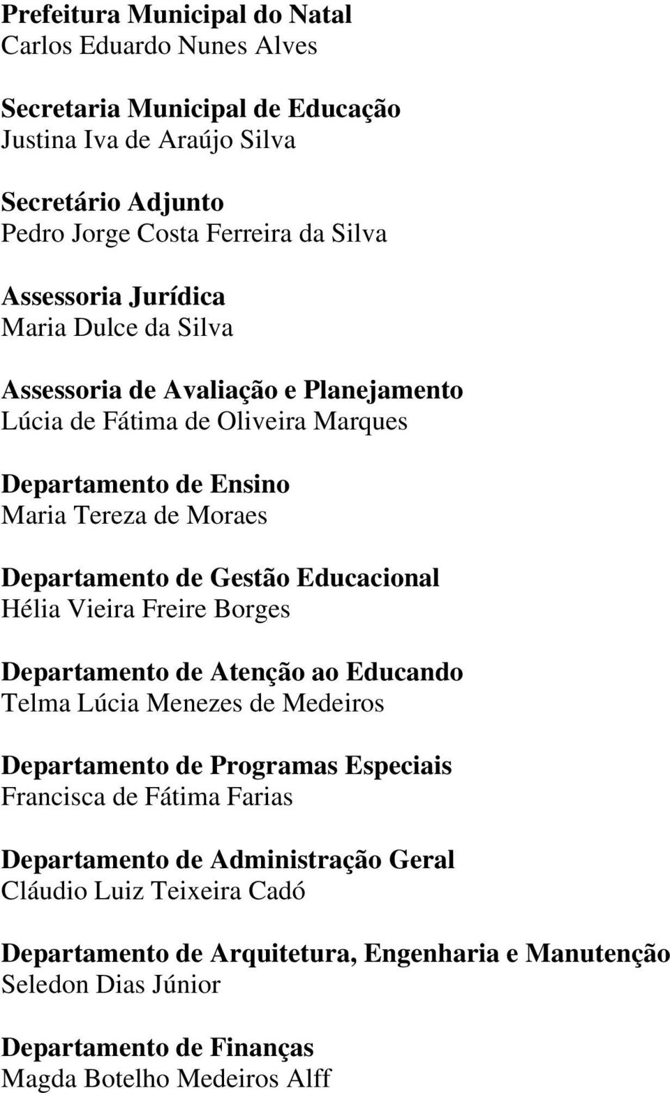 Gestão Educacional Hélia Vieira Freire Borges Departamento de Atenção ao Educando Telma Lúcia Menezes de Medeiros Departamento de Programas Especiais Francisca de Fátima Farias