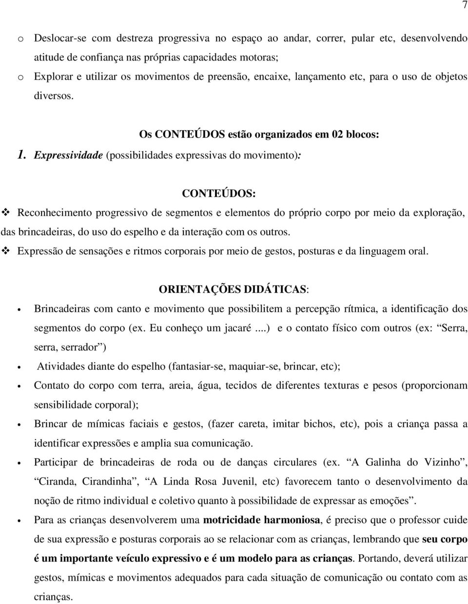 Expressividade (possibilidades expressivas do movimento): CONTEÚDOS: Reconhecimento progressivo de segmentos e elementos do próprio corpo por meio da exploração, das brincadeiras, do uso do espelho e