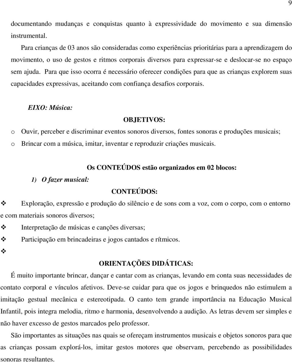 ajuda. Para que isso ocorra é necessário oferecer condições para que as crianças explorem suas capacidades expressivas, aceitando com confiança desafios corporais.