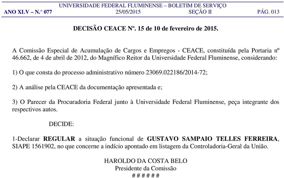 022186/2014-72; 2) A análise pela CEACE da documentação apresentada e; 3) O Parecer da Procuradoria Federal junto à Universidade Federal Fluminense, peça integrante dos respectivos autos.