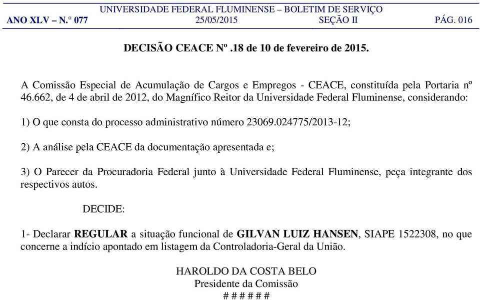 024775/2013-12; 2) A análise pela CEACE da documentação apresentada e; 3) O Parecer da Procuradoria Federal junto à Universidade Federal Fluminense, peça integrante dos respectivos autos.