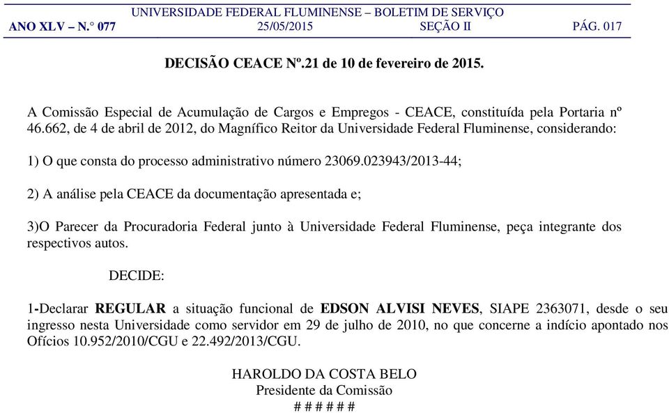 023943/2013-44; 2) A análise pela CEACE da documentação apresentada e; 3)O Parecer da Procuradoria Federal junto à Universidade Federal Fluminense, peça integrante dos respectivos autos.