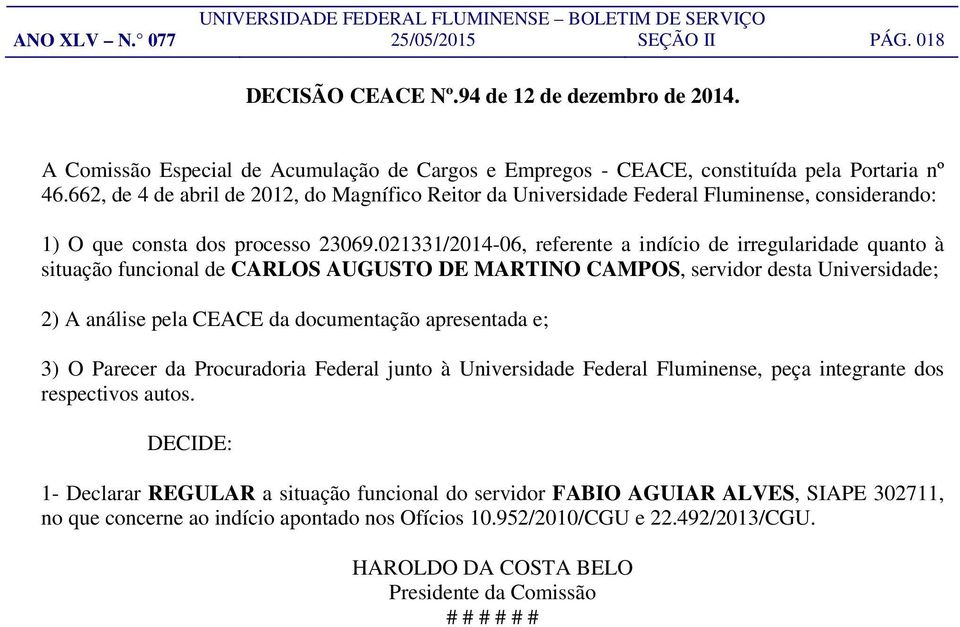 021331/2014-06, referente a indício de irregularidade quanto à situação funcional de CARLOS AUGUSTO DE MARTINO CAMPOS, servidor desta Universidade; 2) A análise pela CEACE da documentação apresentada