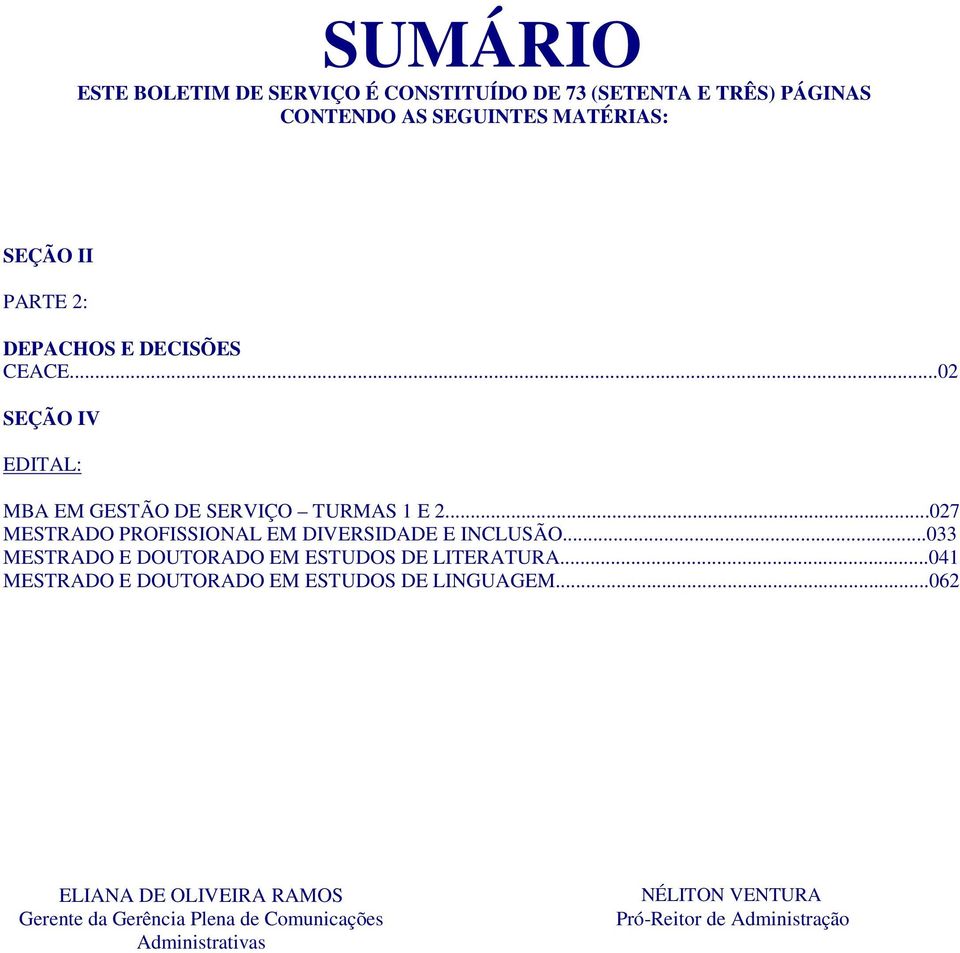 ..027 MESTRADO PROFISSIONAL EM DIVERSIDADE E INCLUSÃO...033 MESTRADO E DOUTORADO EM ESTUDOS DE LITERATURA.