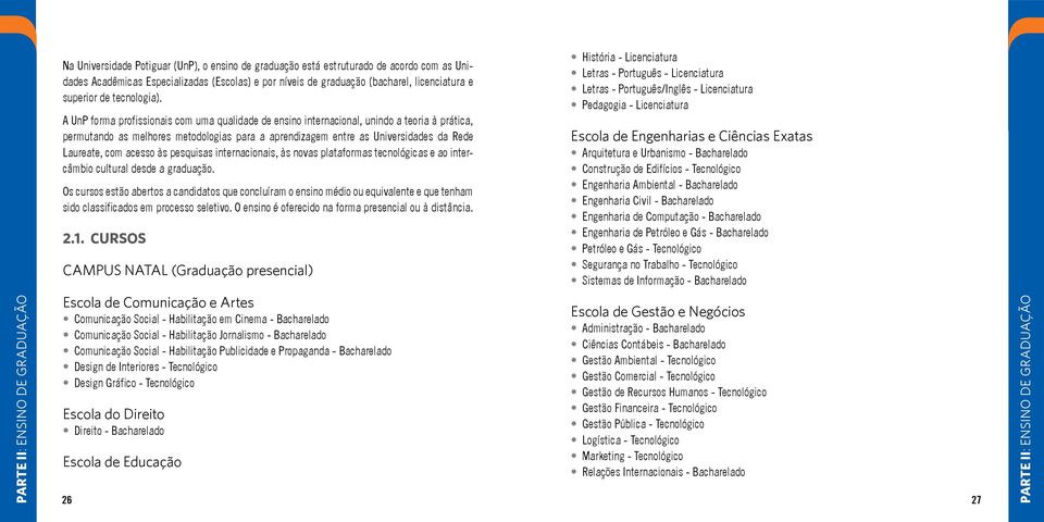 A UnP forma profissionais com uma qualidade de ensino internacional, unindo a teoria à prática, permutando as melhores metodologias para a aprendizagem entre as Universidades da Rede Laureate, com