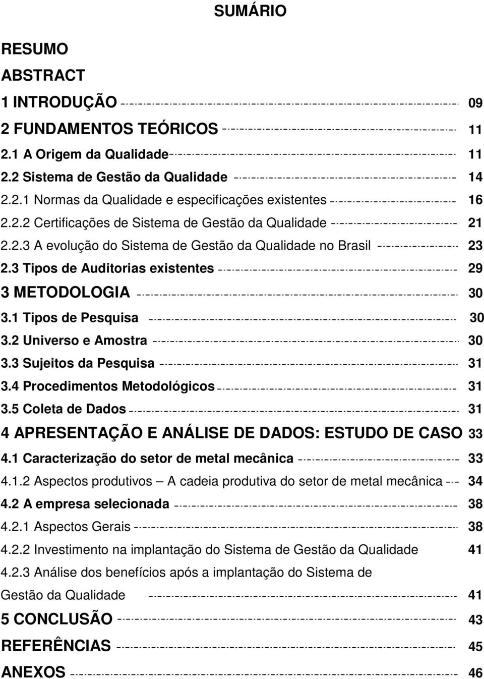 4 Procedimentos Metodológicos 31 3.5 Coleta de Dados 31 4 APRESENTAÇÃO E ANÁLISE DE DADOS: ESTUDO DE CASO 33 4.1 Caracterização do setor de metal mecânica 33 4.1.2 Aspectos produtivos A cadeia produtiva do setor de metal mecânica 34 4.