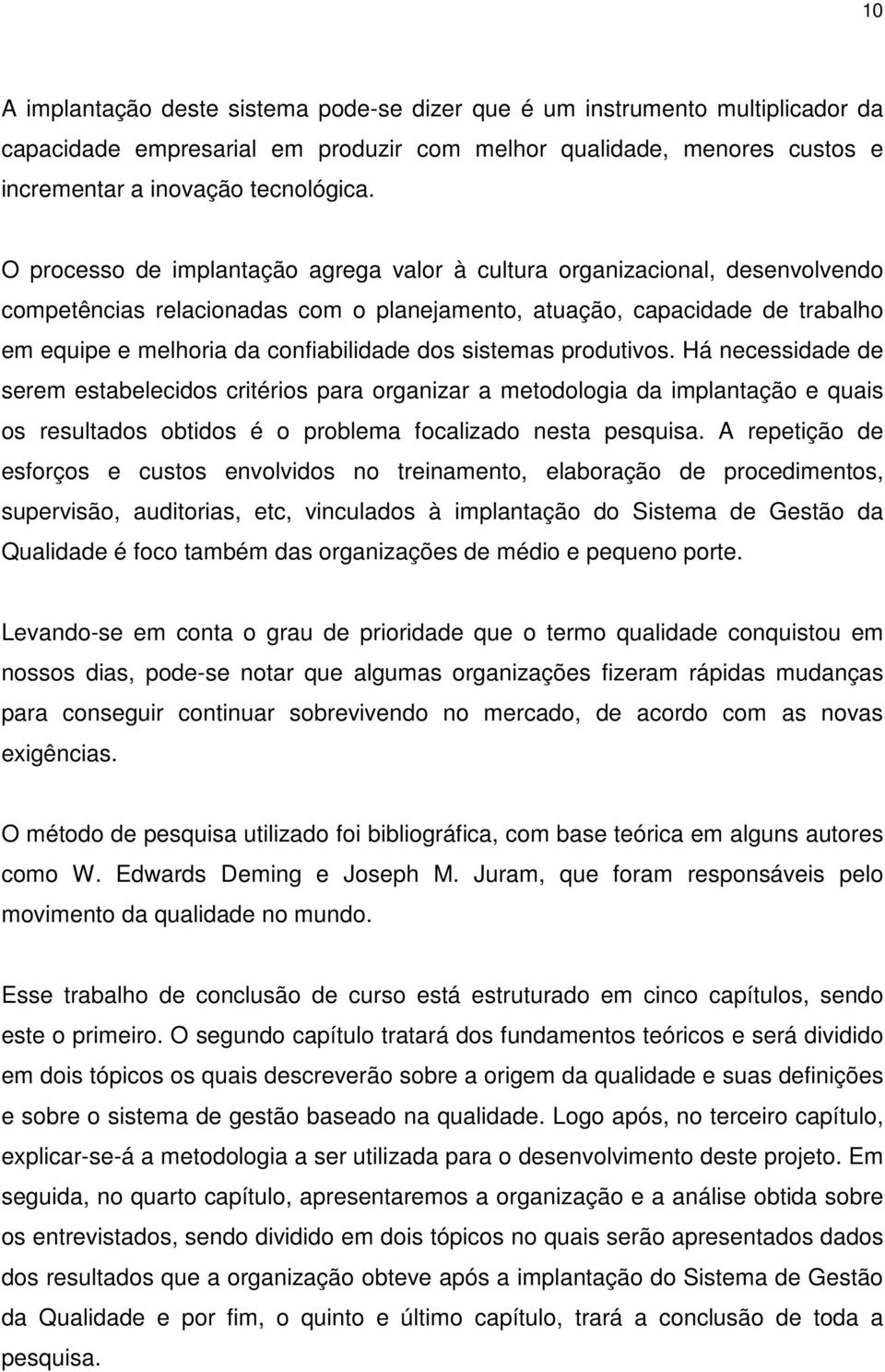 sistemas produtivos. Há necessidade de serem estabelecidos critérios para organizar a metodologia da implantação e quais os resultados obtidos é o problema focalizado nesta pesquisa.