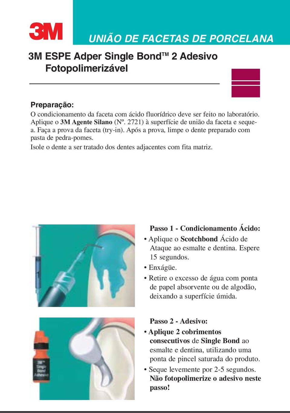 Isole o dente a ser tratado dos dentes adjacentes com fita matriz. Passo 1 - Condicionamento Ácido: Aplique o Scotchbond Ácido de Ataque ao esmalte e dentina. Espere 15 segundos. Enxágüe.