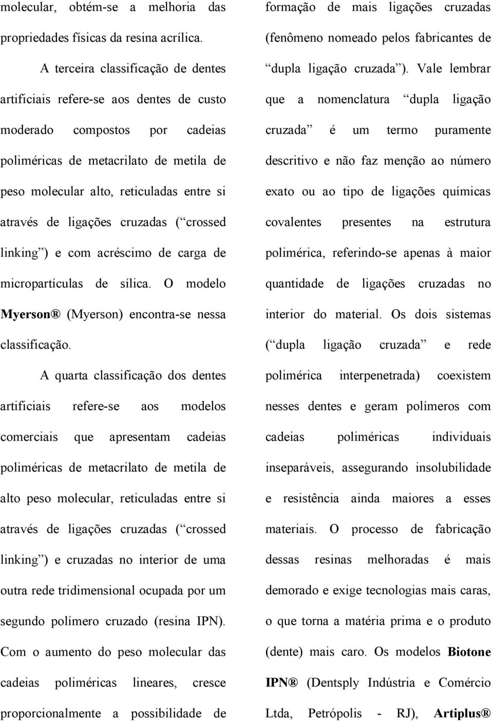 de ligações cruzadas ( crossed linking ) e com acréscimo de carga de micropartículas de sílica. O modelo Myerson (Myerson) encontra-se nessa classificação.