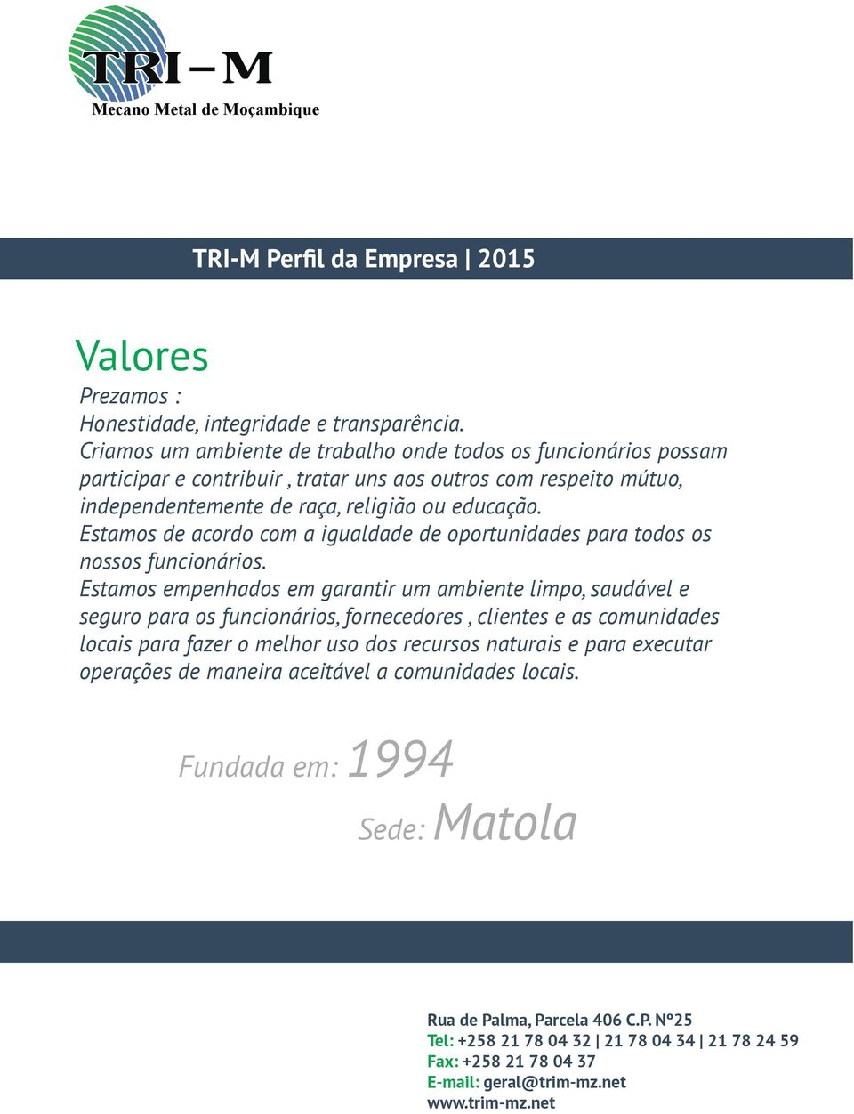 de raça, religião ou educação. Estamos de acordo com a igualdade de oportunidades para todos os nossos funcionários.