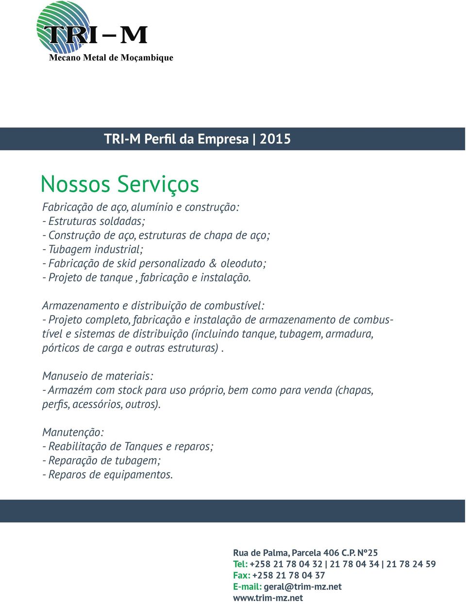 Armazenamento e distribuição de combustível: - Projeto completo, fabricação e instalação de armazenamento de combustível e sistemas de distribuição (incluindo tanque,