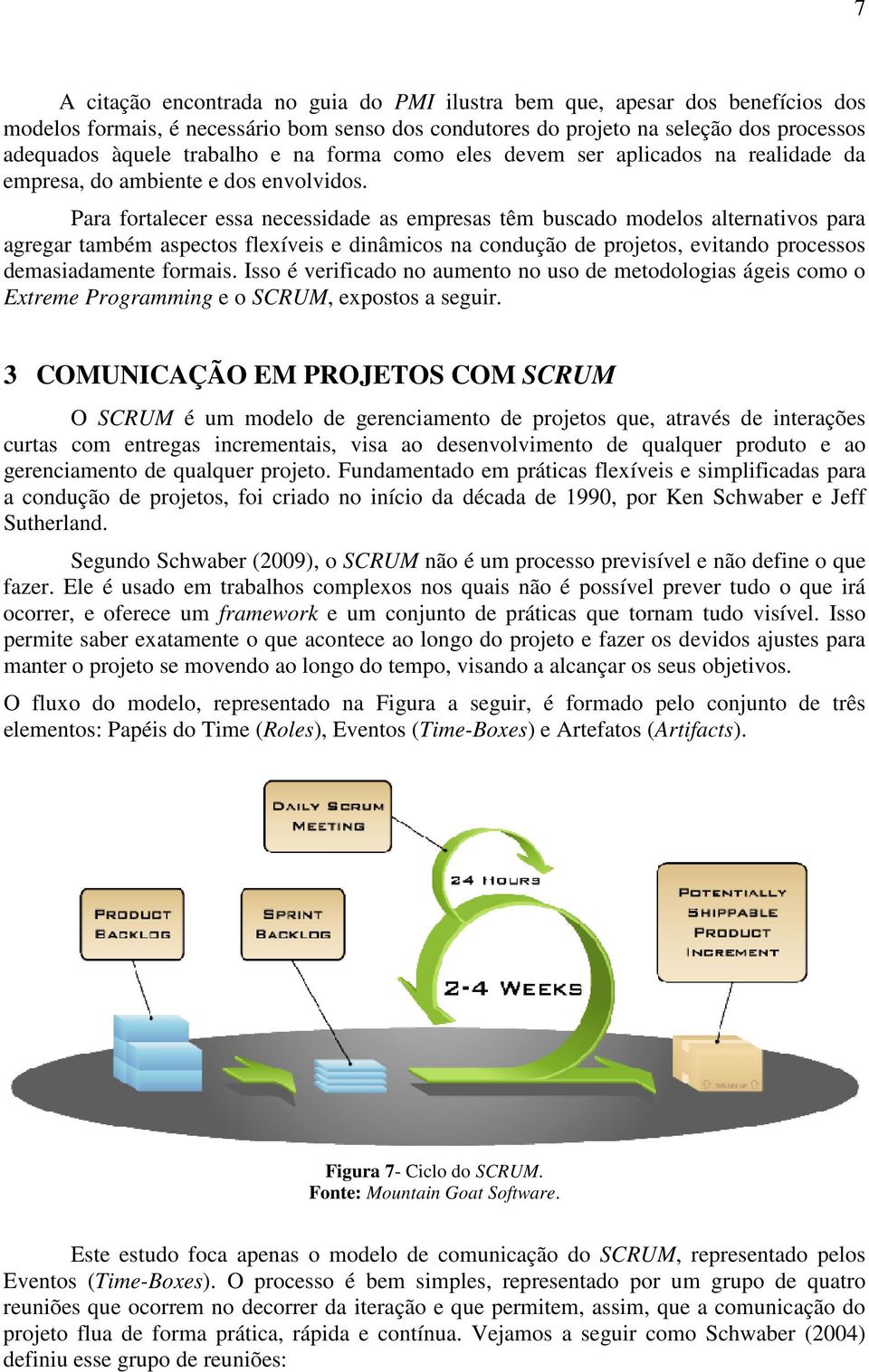 Para fortalecer essa necessidade as empresas têm buscado modelos alternativos para agregar também aspectos flexíveis e dinâmicos na condução de projetos, evitando processos demasiadamente formais.