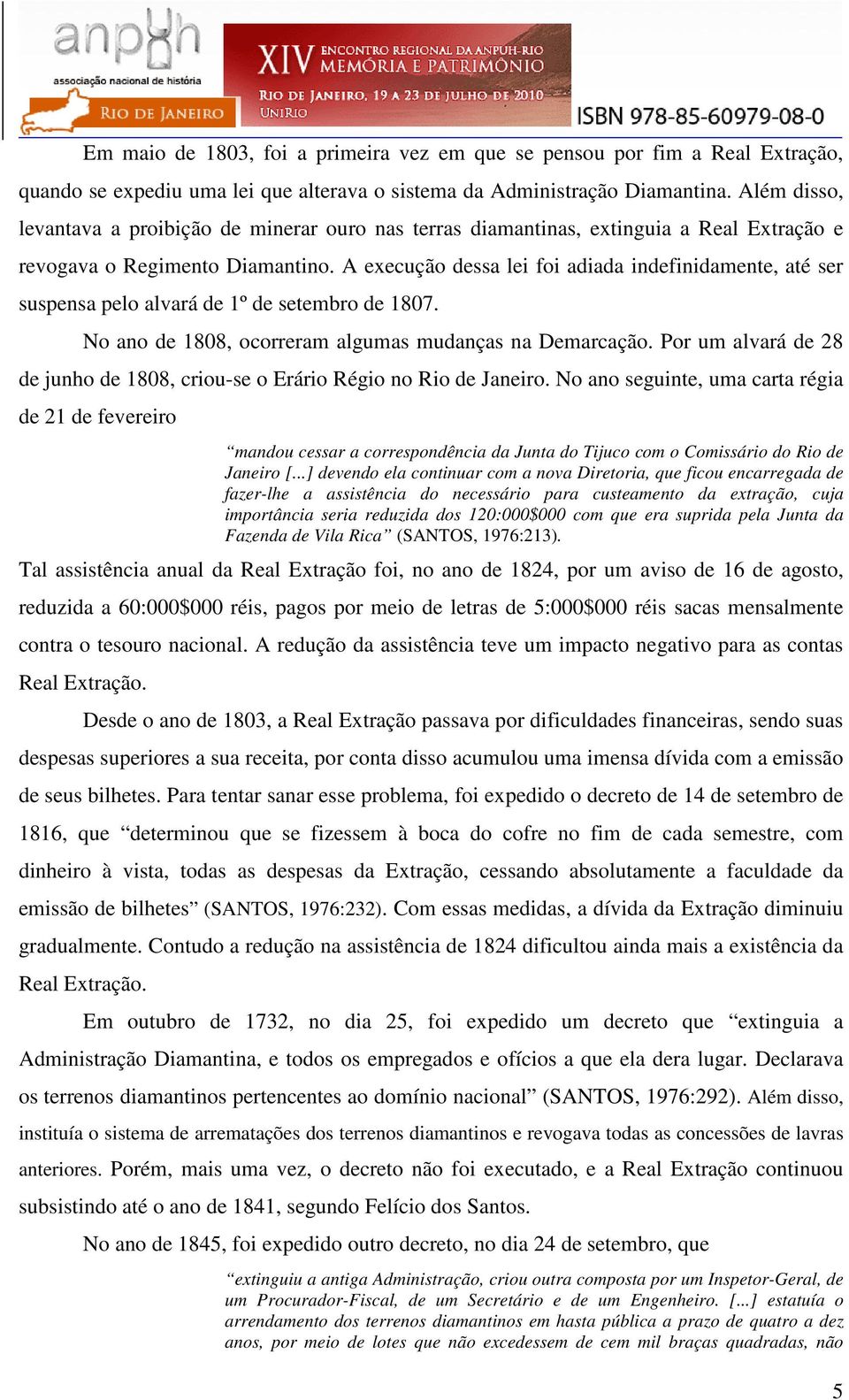 A execução dessa lei foi adiada indefinidamente, até ser suspensa pelo alvará de 1º de setembro de 1807. No ano de 1808, ocorreram algumas mudanças na Demarcação.