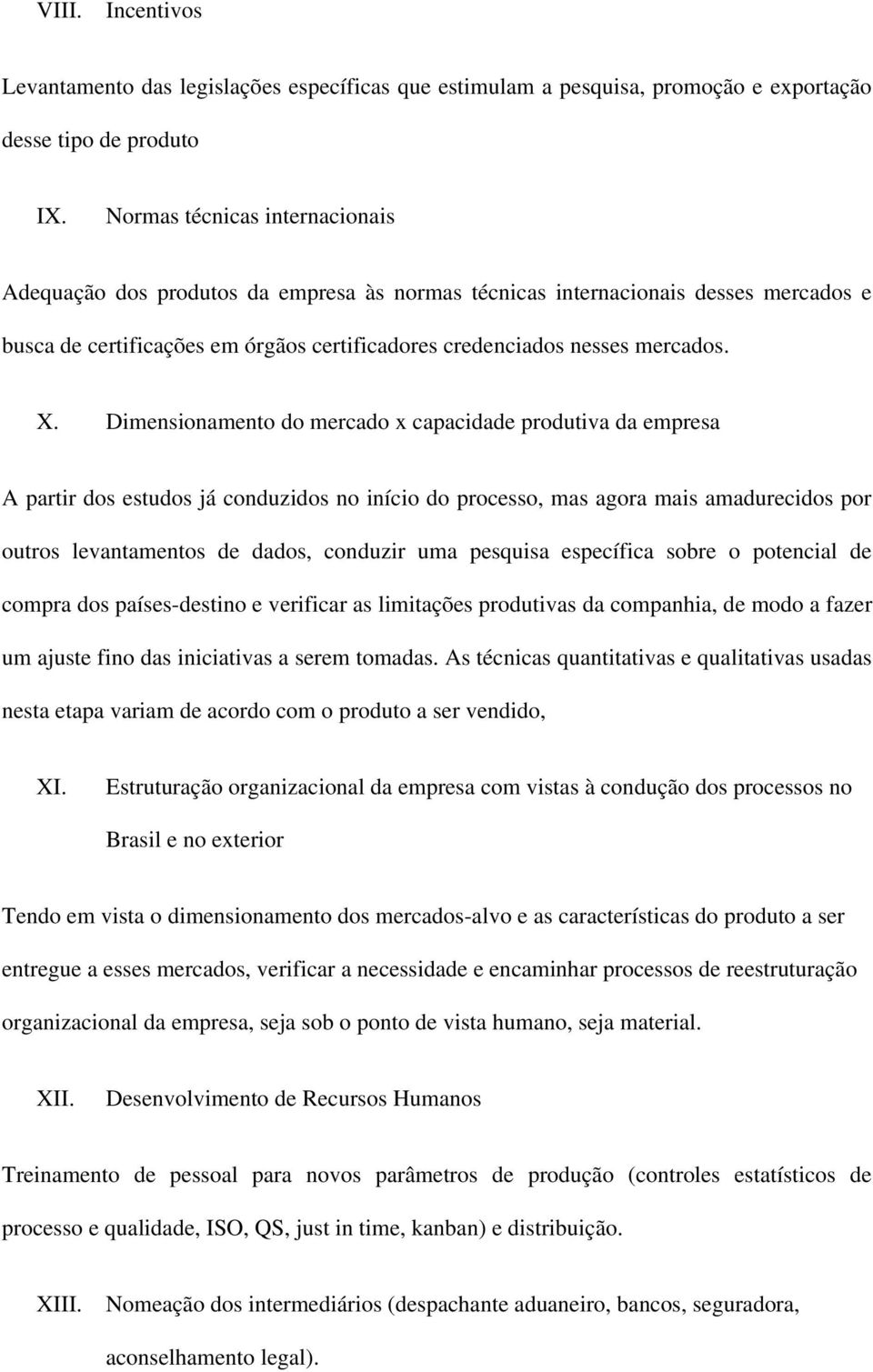 Dimensionamento do mercado x capacidade produtiva da empresa A partir dos estudos já conduzidos no início do processo, mas agora mais amadurecidos por outros levantamentos de dados, conduzir uma