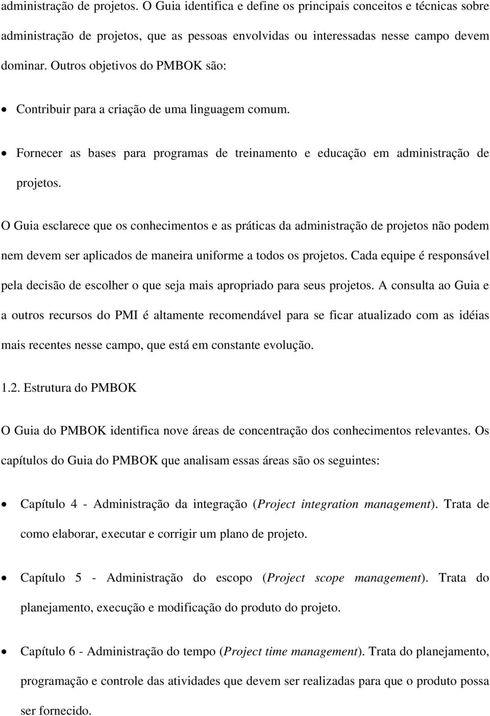 O Guia esclarece que os conhecimentos e as práticas da administração de projetos não podem nem devem ser aplicados de maneira uniforme a todos os projetos.