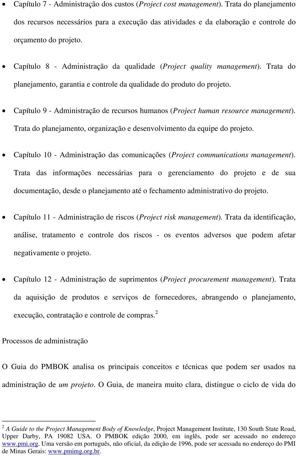 Capítulo 9 - Administração de recursos humanos (Project human resource management). Trata do planejamento, organização e desenvolvimento da equipe do projeto.