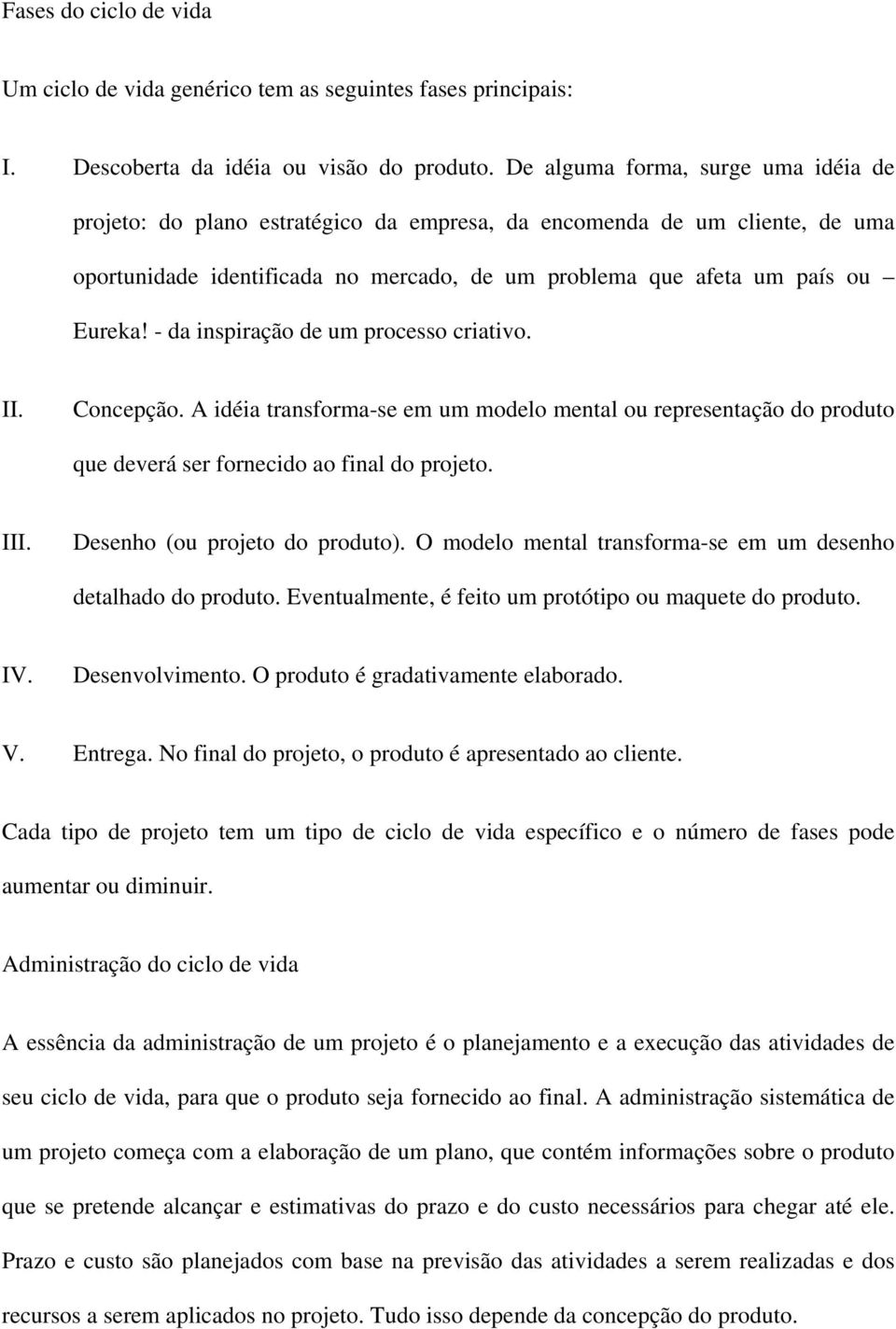 - da inspiração de um processo criativo. II. Concepção. A idéia transforma-se em um modelo mental ou representação do produto que deverá ser fornecido ao final do projeto. III.