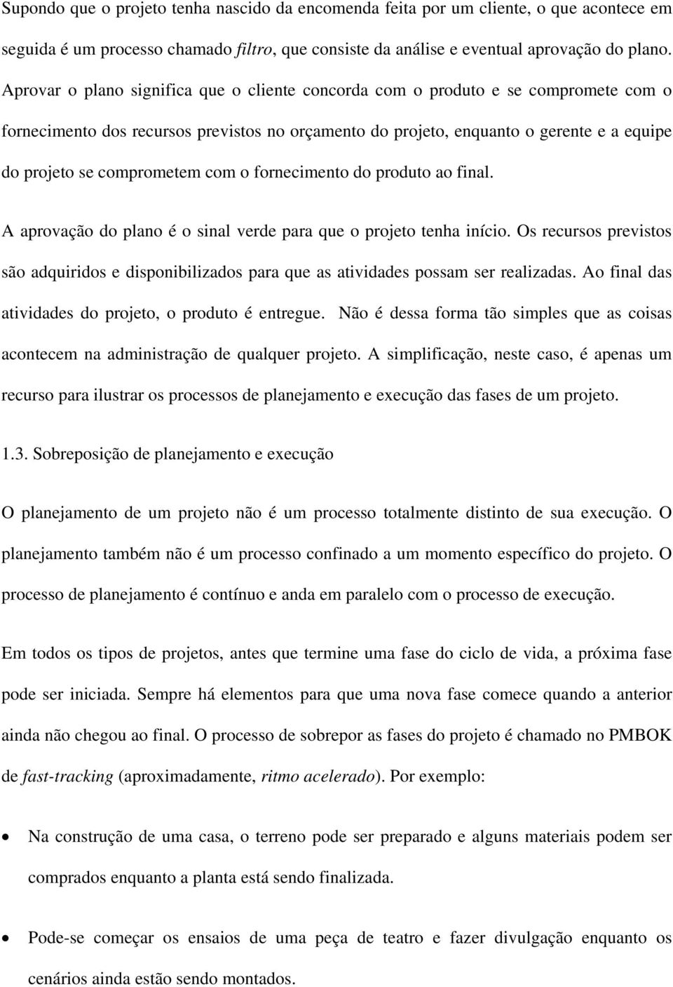 comprometem com o fornecimento do produto ao final. A aprovação do plano é o sinal verde para que o projeto tenha início.