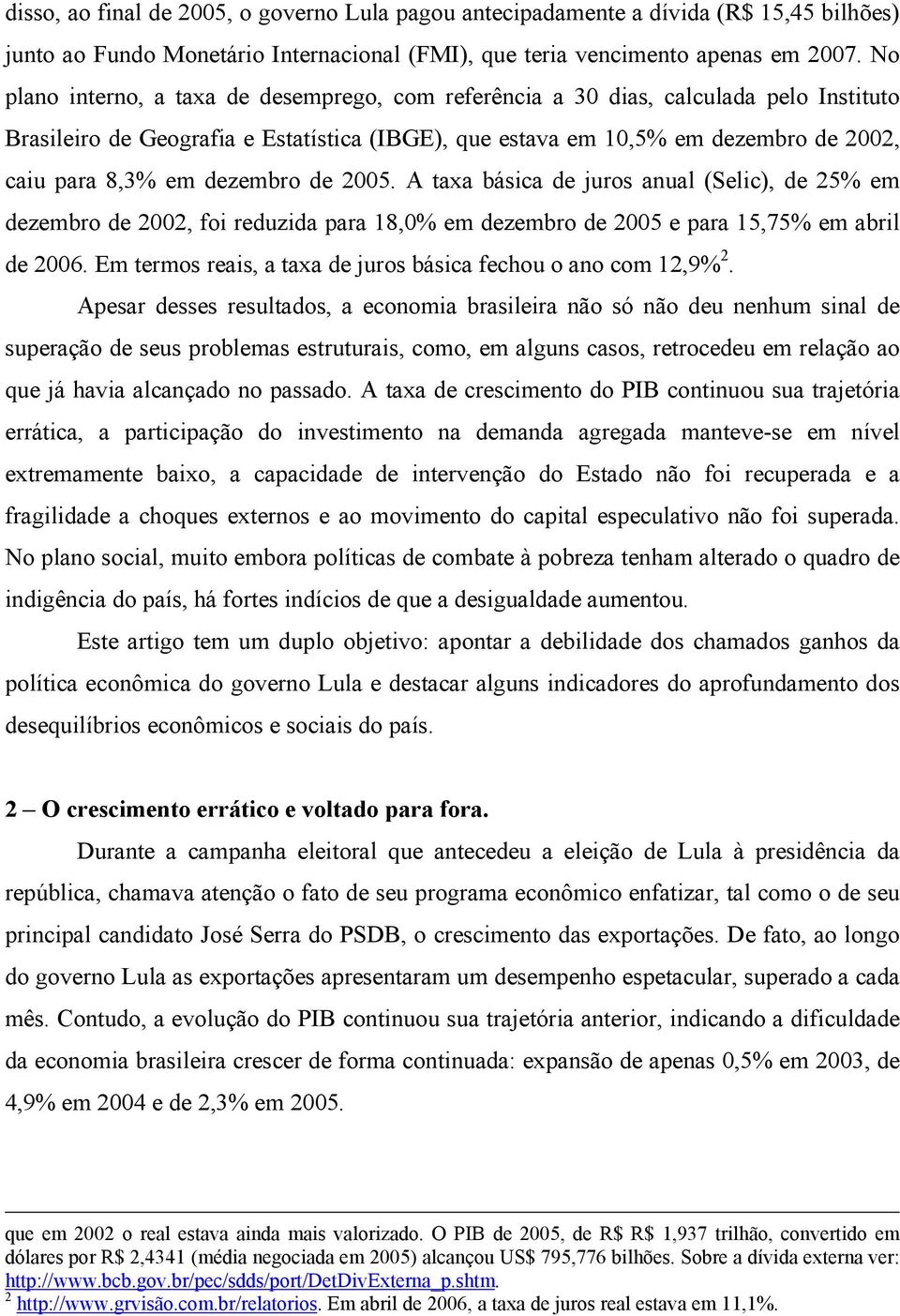 dezembro de 2005. A taxa básica de juros anual (Selic), de 25% em dezembro de 2002, foi reduzida para 18,0% em dezembro de 2005 e para 15,75% em abril de 2006.