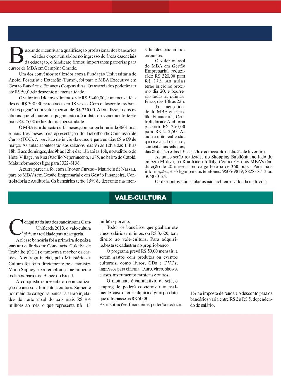 Um dos convênios realizados com a Fundação Universitária de Apoio, Pesquisa e Extensão (Furne), foi para o MBA Executivo em Gestão Bancária e Finanças Corporativas.