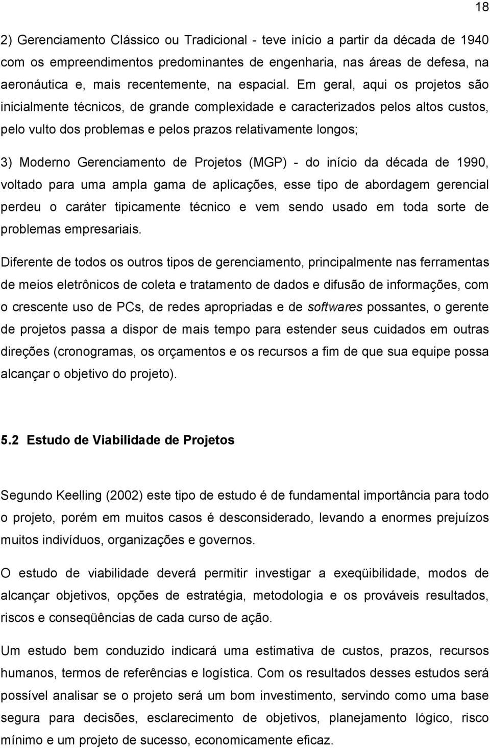 Em geral, aqui os projetos são inicialmente técnicos, de grande complexidade e caracterizados pelos altos custos, pelo vulto dos problemas e pelos prazos relativamente longos; 3) Moderno