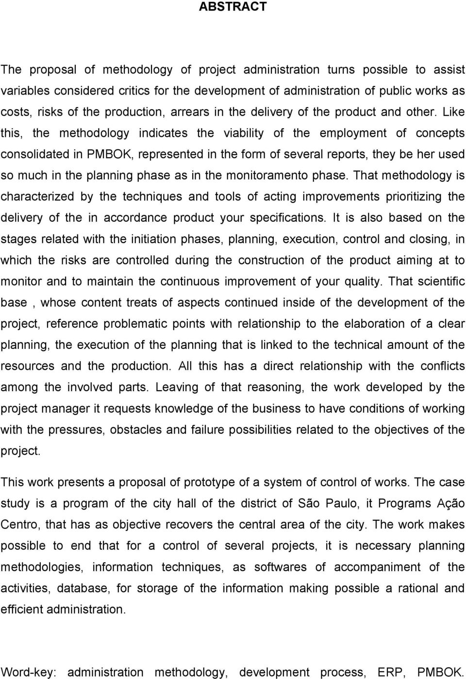 Like this, the methodology indicates the viability of the employment of concepts consolidated in PMBOK, represented in the form of several reports, they be her used so much in the planning phase as