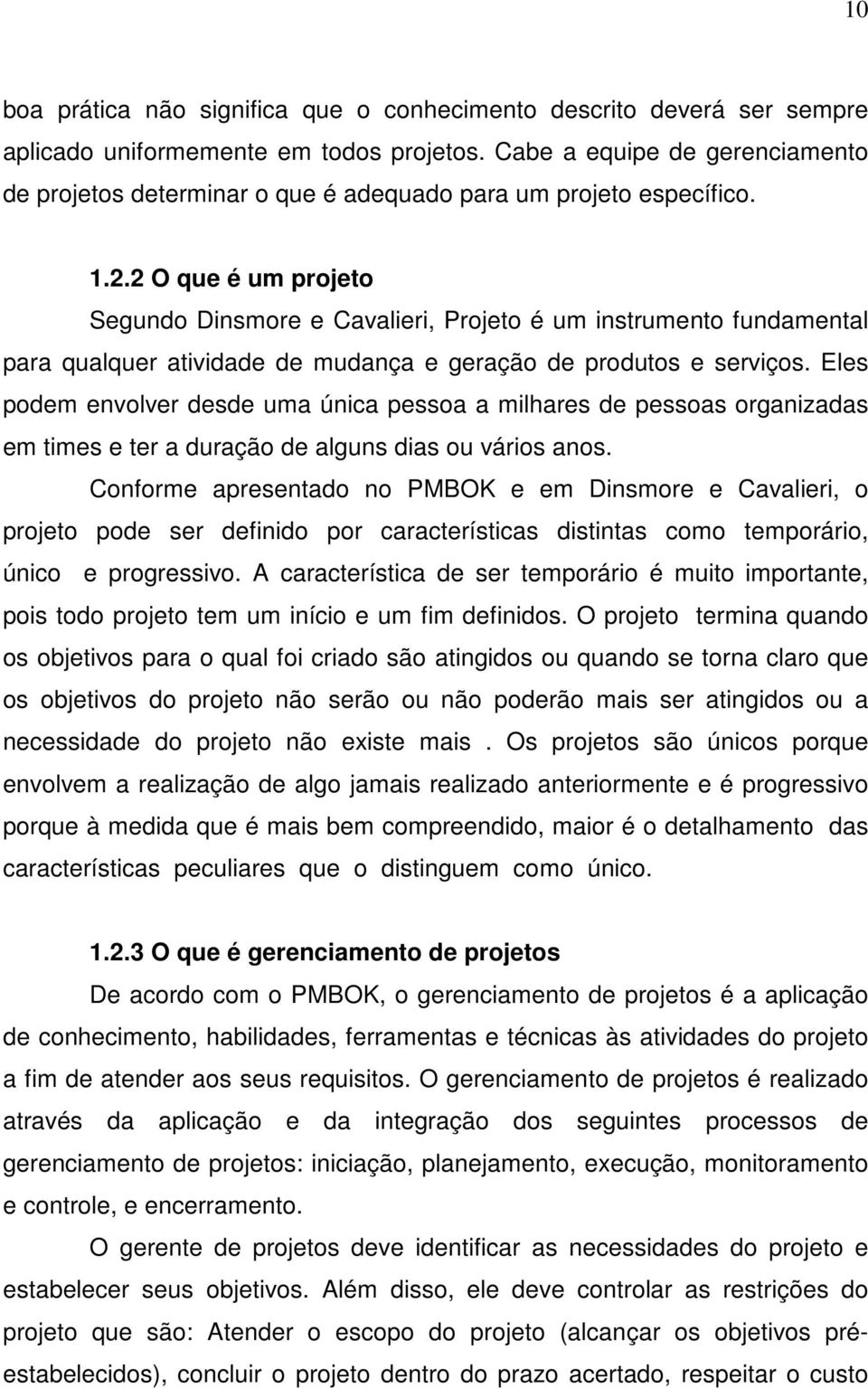 2 O que é um projeto Segundo Dinsmore e Cavalieri, Projeto é um instrumento fundamental para qualquer atividade de mudança e geração de produtos e serviços.