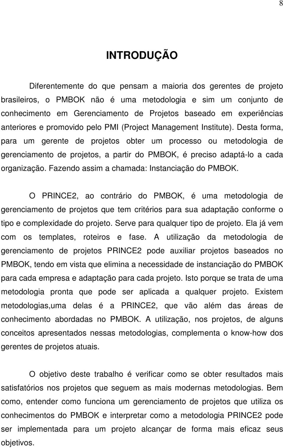 Desta forma, para um gerente de projetos obter um processo ou metodologia de gerenciamento de projetos, a partir do PMBOK, é preciso adaptá-lo a cada organização.