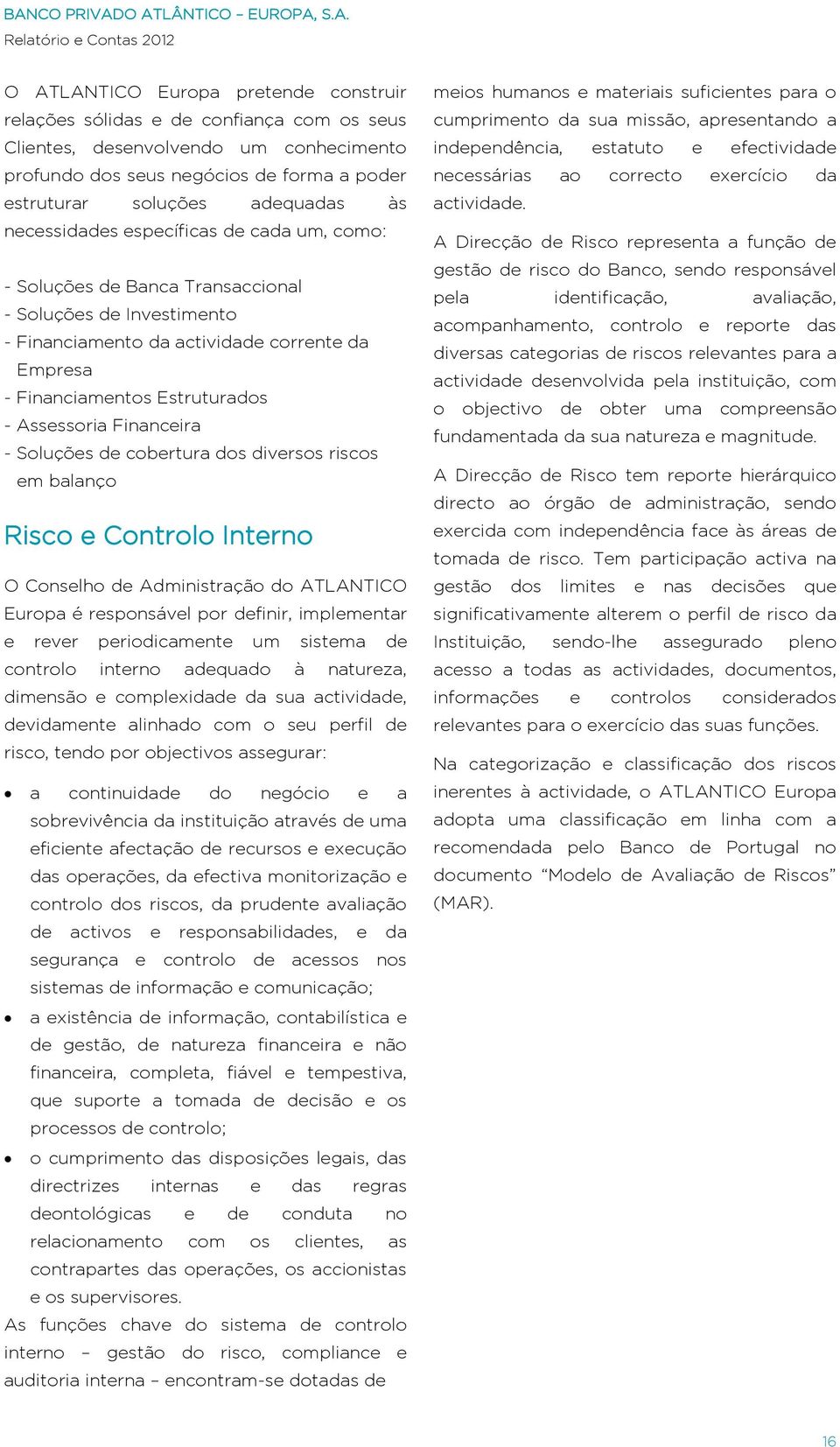 Financiamentos Estruturados - Assessoria Financeira - Soluções de cobertura dos diversos riscos em balanço Risco e Controlo Interno O Conselho de Administração do ATLANTICO Europa é responsável por