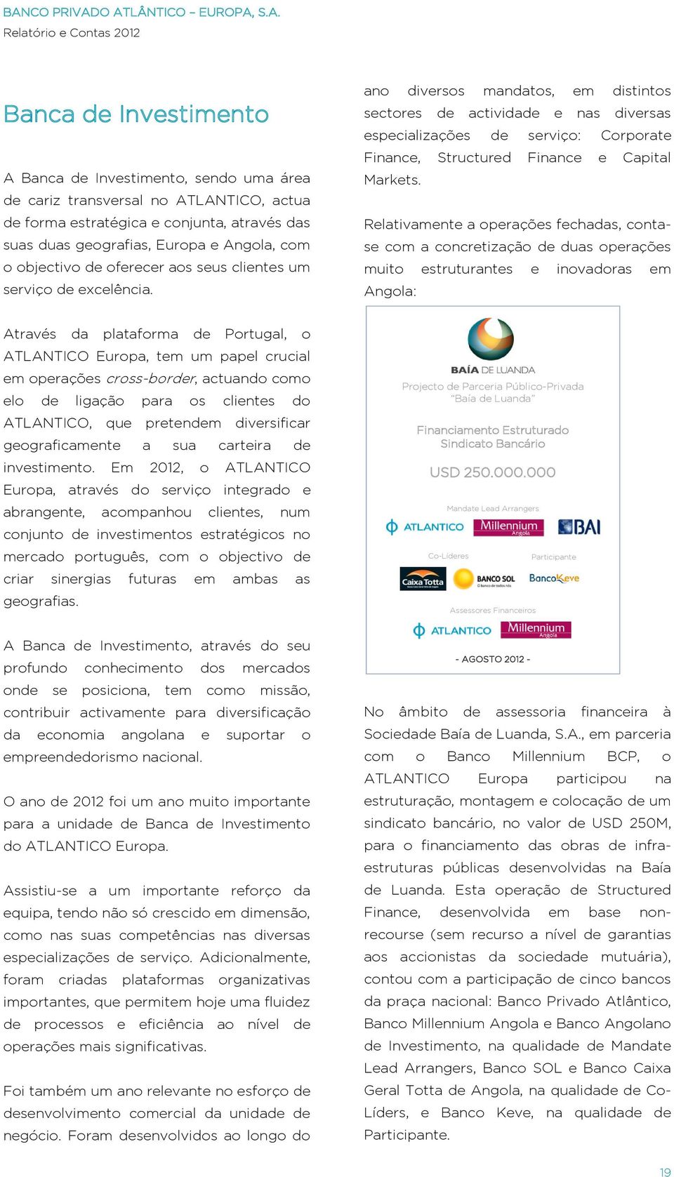 ano diversos mandatos, em distintos sectores de actividade e nas diversas especializações de serviço: Corporate Finance, Structured Finance e Capital Markets.