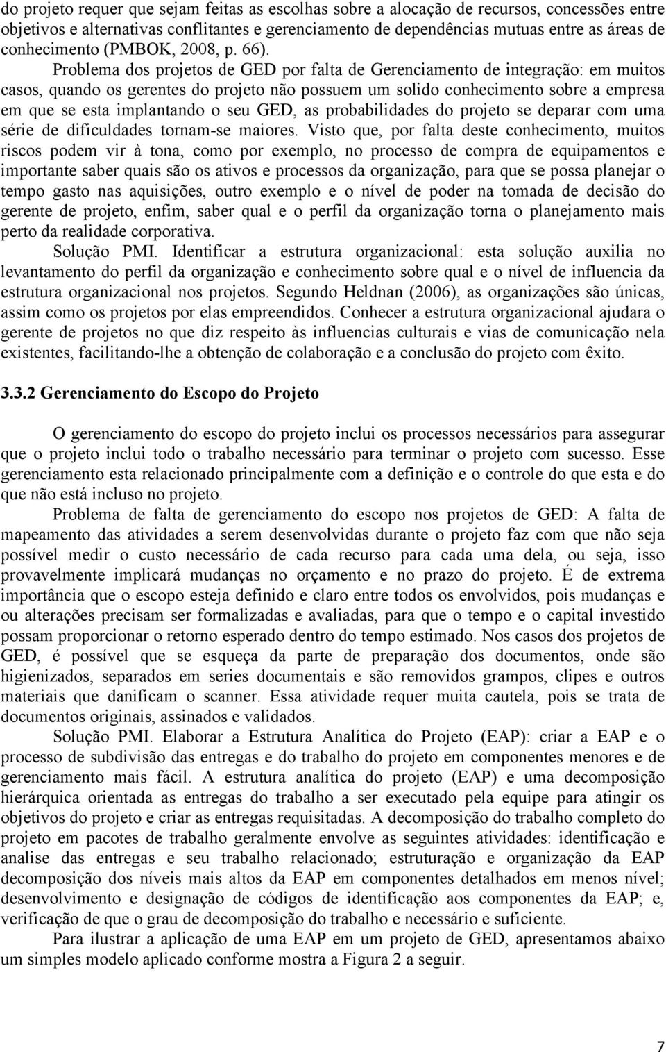 Problema dos projetos de GED por falta de Gerenciamento de integração: em muitos casos, quando os gerentes do projeto não possuem um solido conhecimento sobre a empresa em que se esta implantando o