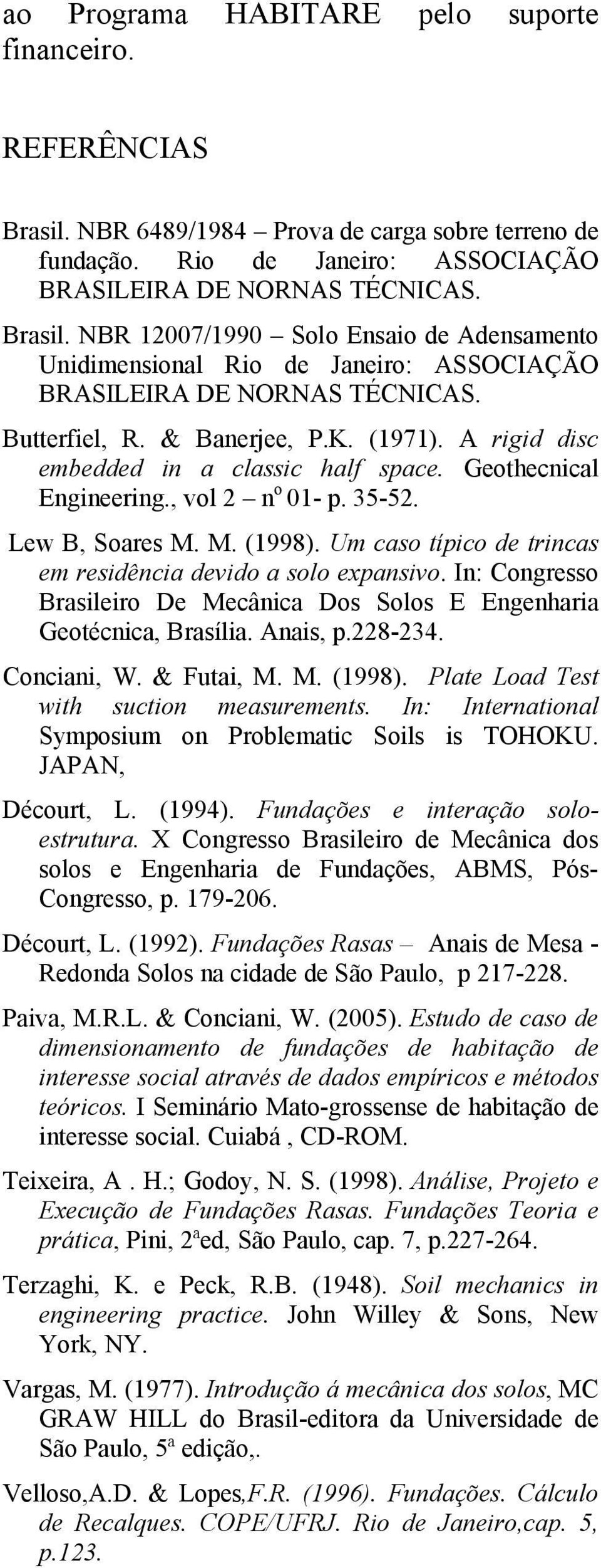 Um caso típico de trincas em residência devido a solo expansivo. In: Congresso Brasileiro De Mecânica Dos Solos E Engenharia Geotécnica, Brasília. Anais, p.228-234. Conciani, W. & Futai, M. M. (1998).